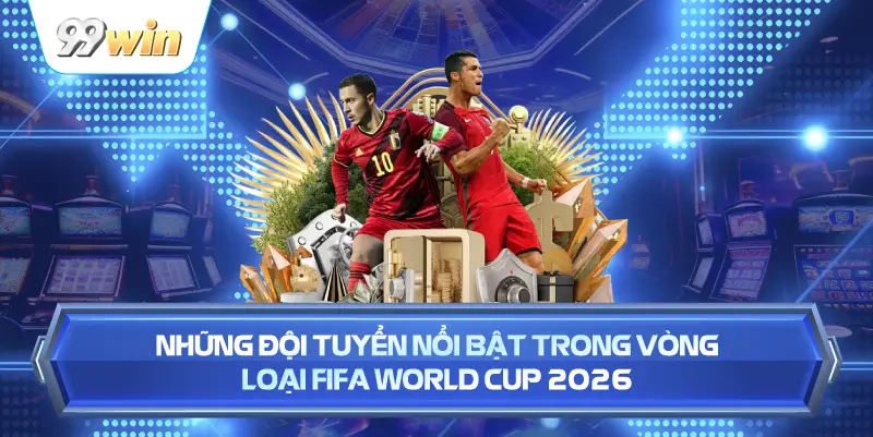 Những Đội Tuyển Nổi Bật Trong Vòng Loại FIFA World Cup 2026