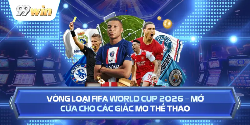 Vòng Loại FIFA World Cup 2026 – Mở Cửa Cho Các Giấc Mơ Thể Thao