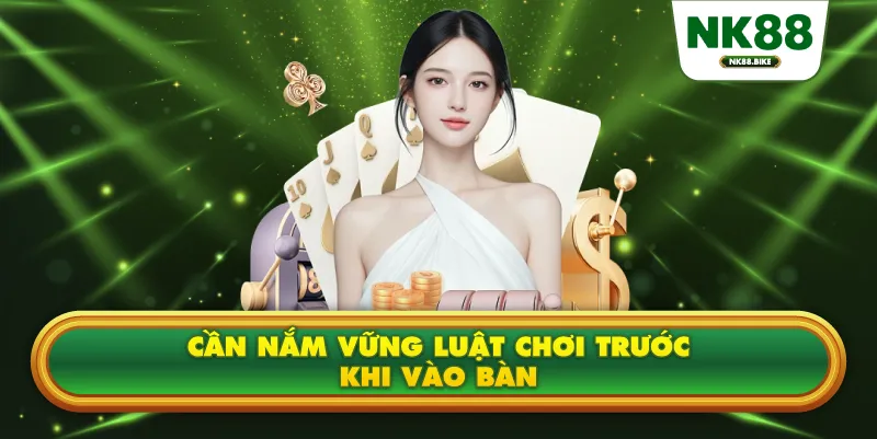 Cần nắm vững luật chơi trước khi vào bàn