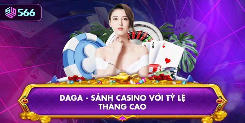 DAGA - Sảnh Casino Với Tỷ Lệ Thắng Cao