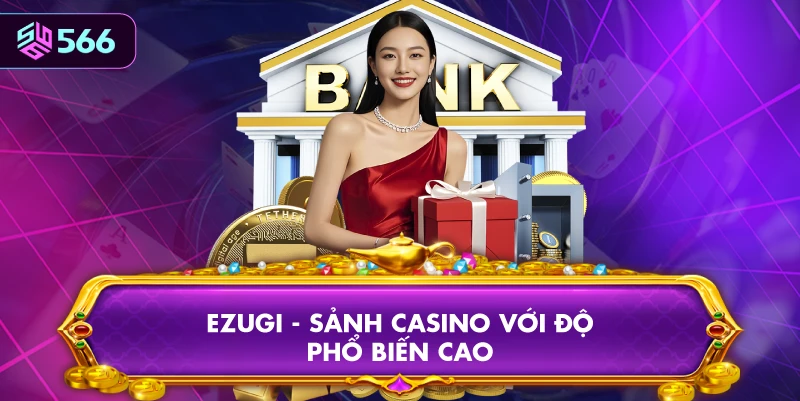 Ezugi - Sảnh Casino Với Độ Phổ Biến Cao