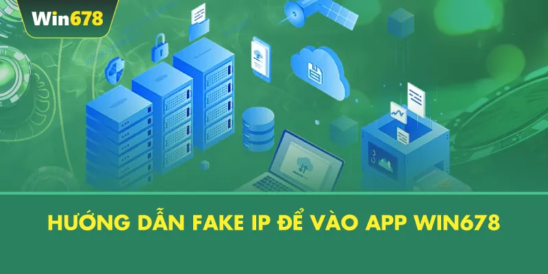 Hướng Dẫn Fake IP Để Vào App WIN678
