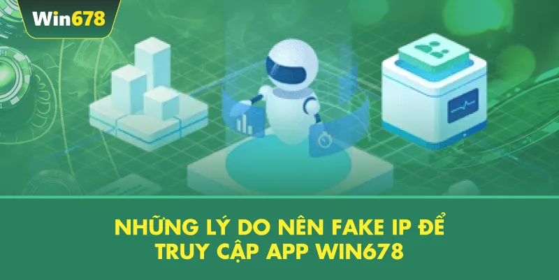 Những Lý Do Nên Fake IP Để Truy Cập App WIN678