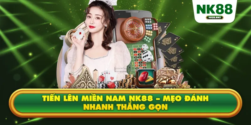 Tiến Lên Miền Nam NK88 – Luật Chơi Dễ Hiểu, Mẹo Đánh Nhanh Thắng Gọn
