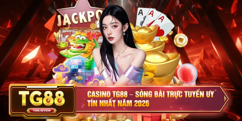 Casino TG88 – Sòng Bài Trực Tuyến Uy Tín Nhất Năm 2026