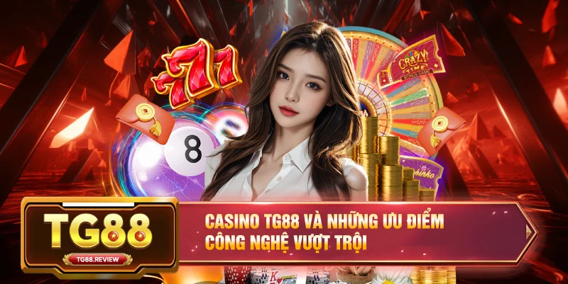 Casino TG88 và những ưu điểm công nghệ vượt trội