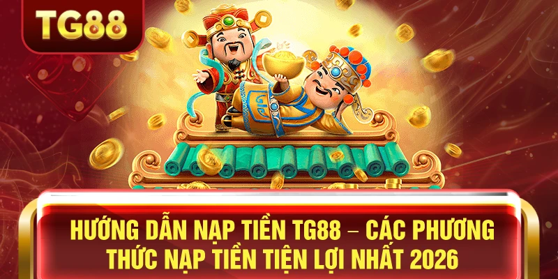 Nạp tiền nhà cái tg88 nhanh chóng và an toàn