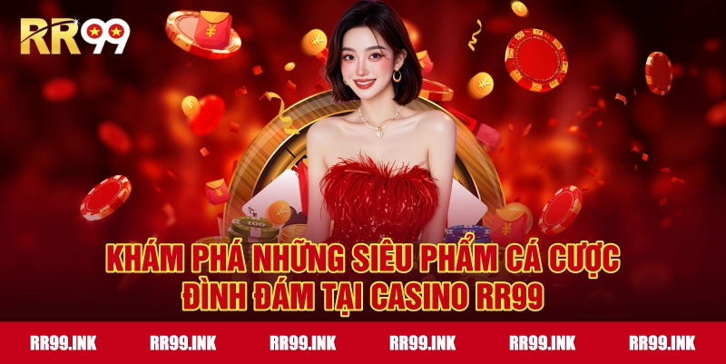 Khám phá những siêu phẩm cá cược đình đám tại Casino RR99