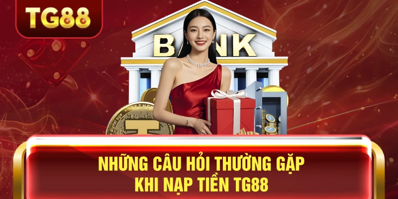 Những câu hỏi thường gặp khi nạp tiền nhà cái tg88