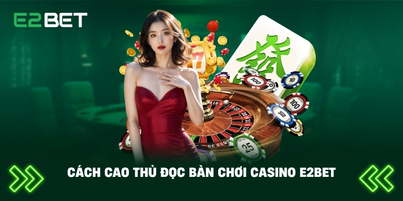Cách cao thủ đọc bàn chơi casino E2BET