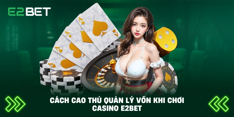 Cách cao thủ quản lý vốn khi chơi casino E2BET